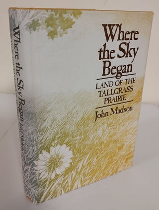 Item #8836 Where the Sky Began; land of the Tallgrass Prairie. John Madson