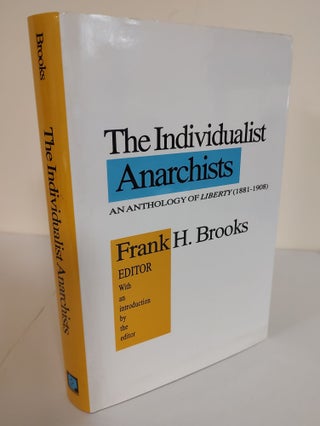 Item #8944 The Individualist Anarchists; an anthology of liberty (1881-1908). Frank H. Brooks