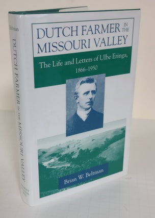 Item #897 Dutch Farmer in the Missouri Valley; the life and letters of Ulbe Eringa, 1866-1950....