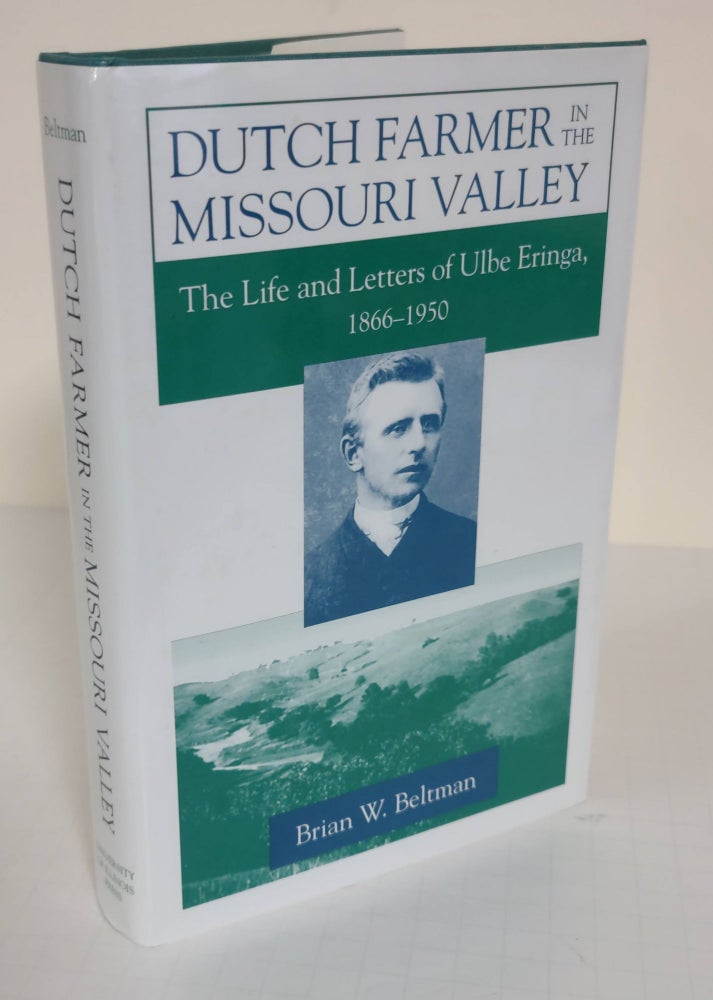 Item #897 Dutch Farmer in the Missouri Valley; the life and letters of Ulbe Eringa, 1866-1950. Brian W. Beltman.