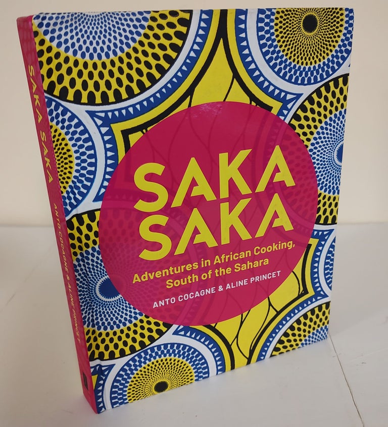 Item #9220 Saka Saka; adventures in African cooking, South of the Sahara. Anto Cocagne, Aline Princet.