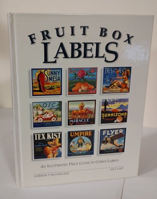 Item #9300 Fruit Box Labels; an illustrated price guide to citrus labels. Gordon T. McClelland,...