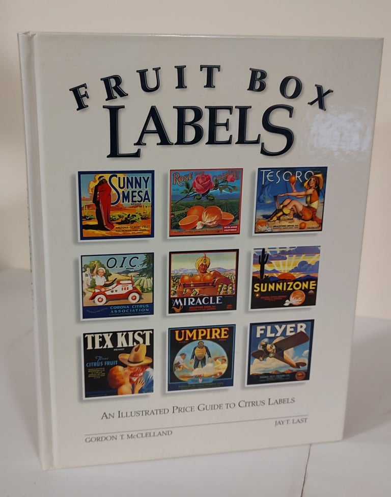 Item #9300 Fruit Box Labels; an illustrated price guide to citrus labels. Gordon T. McClelland, Jay T. Last.