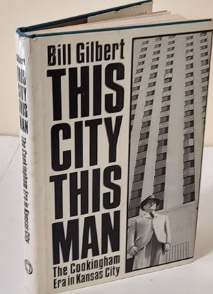 Item #9394 This City, This Man; the Cookingham era in Kansas City. Bill Gilbert