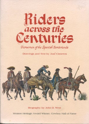 Item #9442 Riders Across the Centuries; horsemen of the Spanish Borderlands. Jose Cisneros