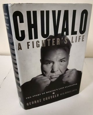 Item #9471 Chuvalo: a Fighter's Life; the story of boxing's last gladiator. George Chuvalo,...