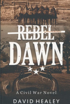 Item #9554 Rebel Dawn; a Civil War novel. David Healey