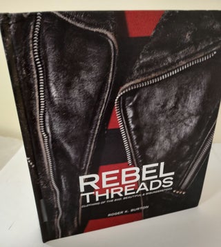 Item #9660 Rebel Threads; clothing of the bad, beautiful & misunderstood. Roger K. Burton