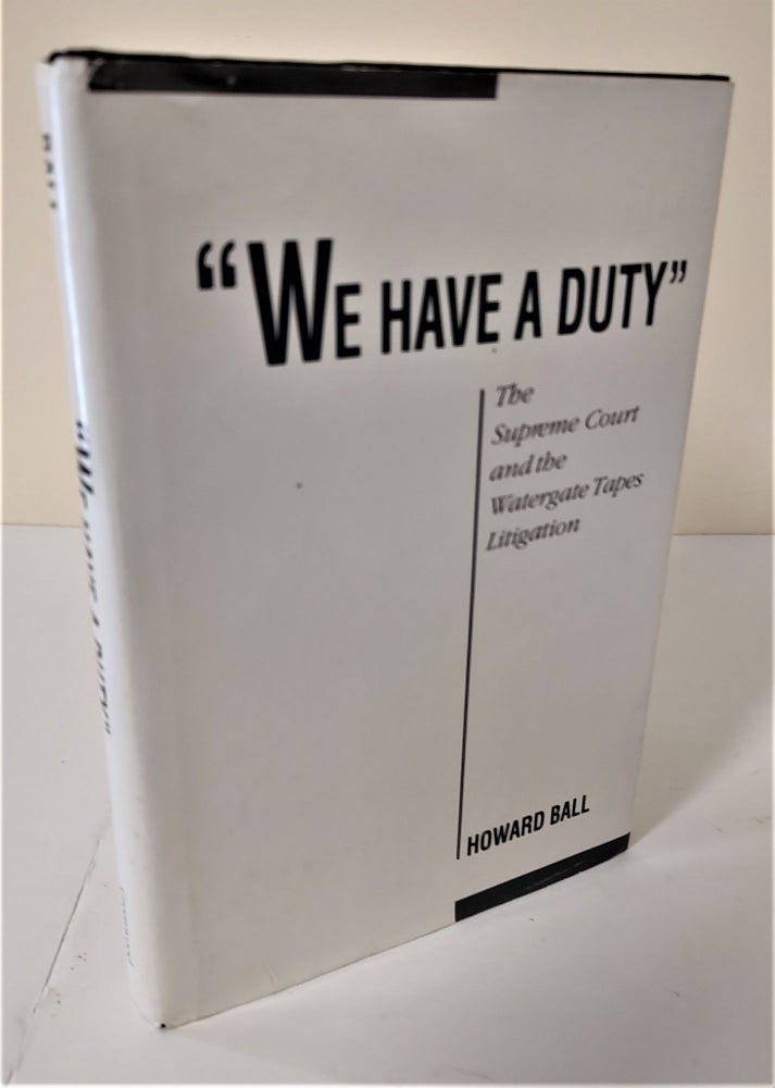 Item #9708 "We Have a Duty"; the Supreme Court and the Watergate tapes litigation. Howard Ball.