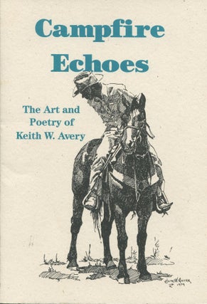 Item #9712 Campfire Echoes; the art and poetry of Keith W. Avery. Keith W. Avery