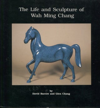 Item #9716 The Life and Sculpture of Wah Ming Chang. David Barrow, Glen Chang