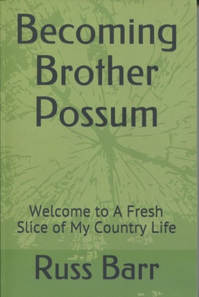 Item #9837 Becoming Brother Possum; welcome to a fresh slice of my country life. Russ Barr