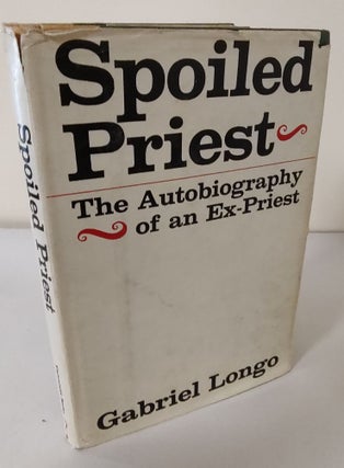 Item #9847 Spoiled Priest; the autobiography of an ex-priest. Gabriel Longo