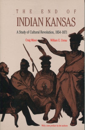 Item #9849 The End of Indian Kansas; a study of cultural revolution, 1854-1871. Craig Miner,...