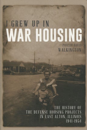 Item #9850 I Grew Up in War Housing; the history of the Defense Housing Projects in East Alton,...