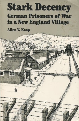 Item #9862 Stark Decency; German prisoners of war in a New England village. Allen V. Koop