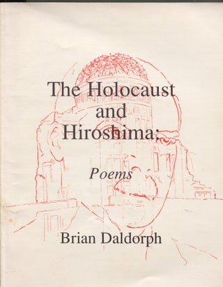 Item #9905 The Holocaust and Hiroshima; poems. Brian Daldorph