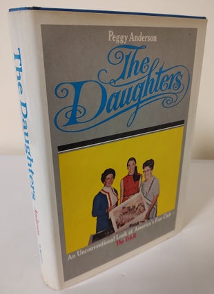 Item #9927 The Daughters; an unconventional look at America's Fan Club - the DAR. Peggy Anderson